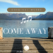 Come Away