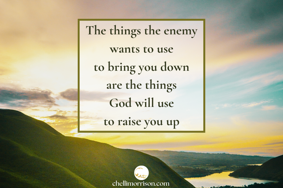 The things the enemy wants to use to bring you down are the things God will use to raise you up